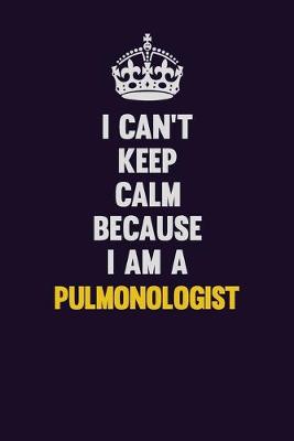 Book cover for I Can't Keep Calm Because I Am A Pulmonologist