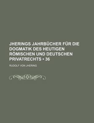 Book cover for Jherings Jahrbucher Fur Die Dogmatik Des Heutigen Romischen Und Deutschen Privatrechts (36)