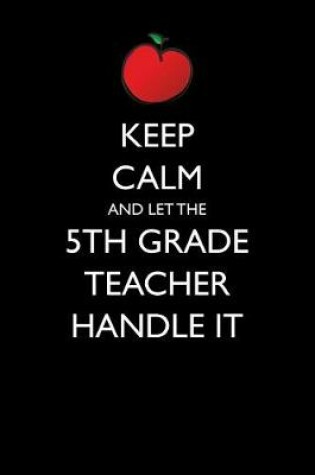 Cover of Keep Calm and Let the 5th Grade Teacher Handle It