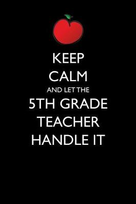 Book cover for Keep Calm and Let the 5th Grade Teacher Handle It