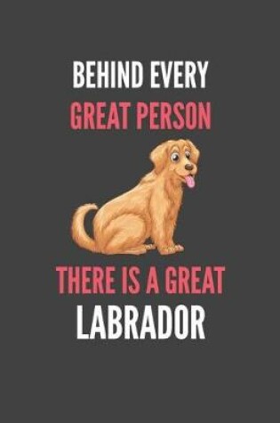 Cover of Behind Every Great Person There Is A Great Labrador