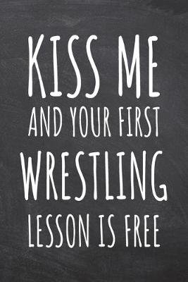 Book cover for Kiss Me And Your First Wrestling Lesson is Free