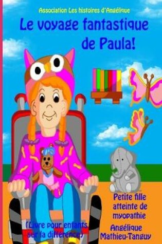 Cover of Le voyage fantastique de Paula ! Petite fille atteinte de myopathie (Livre pour enfants sur la difference)