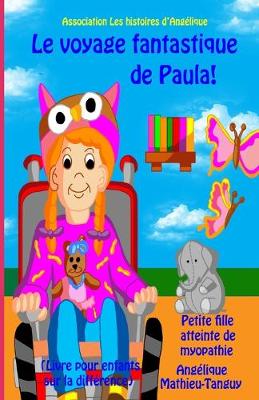 Book cover for Le voyage fantastique de Paula ! Petite fille atteinte de myopathie (Livre pour enfants sur la difference)