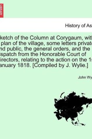 Cover of Sketch of the Column at Corygaum, with a plan of the village, some letters private and public, the general orders, and the dispatch from the Honorable Court of Directors, relating to the action on the 1st January 1818. [Compiled by J. Wylie.]