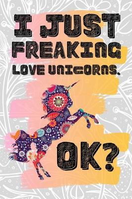 Book cover for I Just Freaking Love Unicorns. Ok?