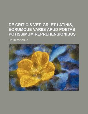 Book cover for de Criticis Vet. Gr. Et Latinis, Eorumque Variis Apud Poetas Potissimum Reprehensionibus