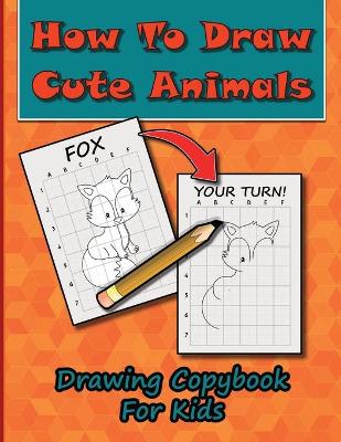Book cover for How To Draw Cute Animals, Drawing Copybook For Kids