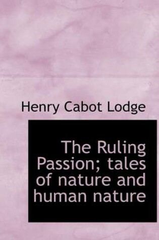 Cover of The Ruling Passion; Tales of Nature and Human Nature