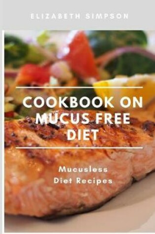 Cover of Cookbook on Mucus Fr&#1077;&#1077; Diet Recipes