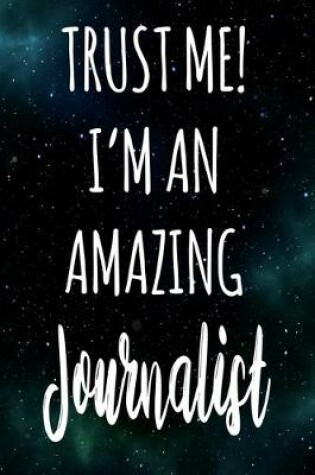 Cover of Trust Me! I'm An Amazing Journalist