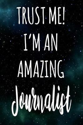 Book cover for Trust Me! I'm An Amazing Journalist