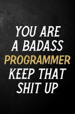 Cover of You Are A Badass Programmer Keep That Shit Up