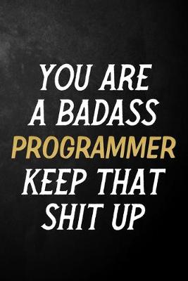 Book cover for You Are A Badass Programmer Keep That Shit Up