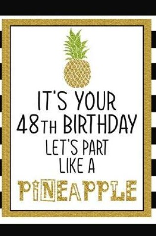 Cover of It's Your 48th Birthday Let's Party Like A Pineapple