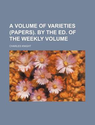 Book cover for A Volume of Varieties (Papers). by the Ed. of the Weekly Volume