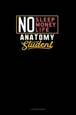 Cover of No Sleep. No Money. No Life. Anatomy Student