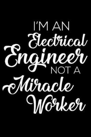Cover of I'm An Electrical Engineer Not A Miracle Worker