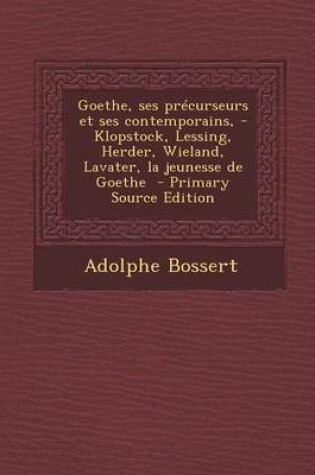 Cover of Goethe, Ses Precurseurs Et Ses Contemporains, - Klopstock, Lessing, Herder, Wieland, Lavater, La Jeunesse de Goethe