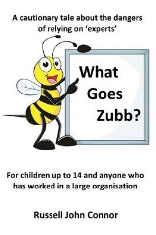 Cover of What Goes Zubb? a Cautionary Tale about the Dangers of Relying on 'Experts'