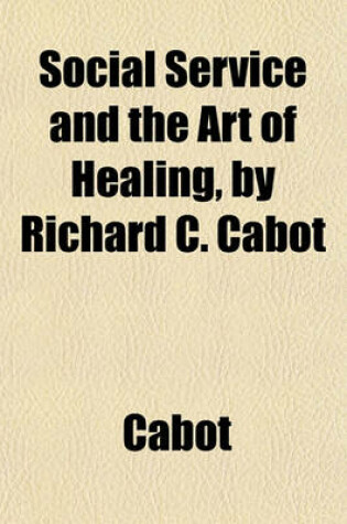 Cover of Social Service and the Art of Healing, by Richard C. Cabot