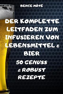 Book cover for Der Komplette Leitfaden Zum Infusieren Von Lebensmittel & Bier