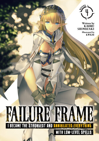 Book cover for Failure Frame: I Became the Strongest and Annihilated Everything With Low-Level Spells (Light Novel) Vol. 4