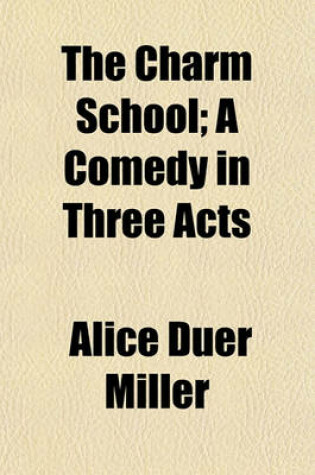 Cover of The Charm School; A Comedy in Three Acts