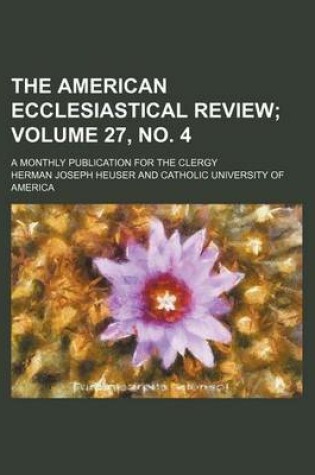 Cover of The American Ecclesiastical Review Volume 27, No. 4; A Monthly Publication for the Clergy