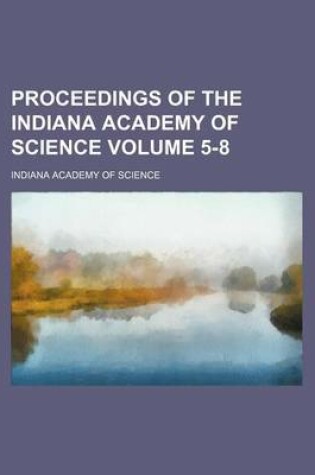 Cover of Proceedings of the Indiana Academy of Science Volume 5-8
