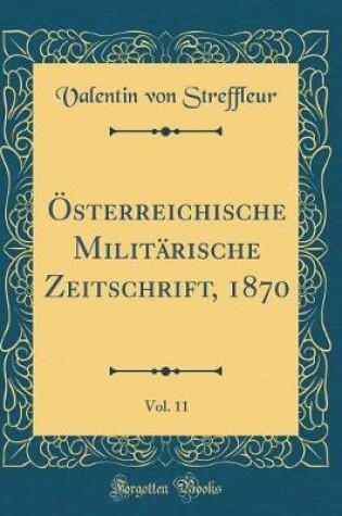 Cover of OEsterreichische Militarische Zeitschrift, 1870, Vol. 11 (Classic Reprint)