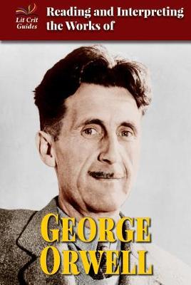 Book cover for Reading and Interpreting the Works of George Orwell