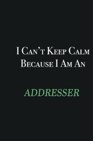 Cover of I cant Keep Calm because I am an Addresser
