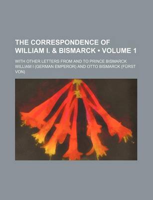 Book cover for The Correspondence of William I. & Bismarck (Volume 1); With Other Letters from and to Prince Bismarck