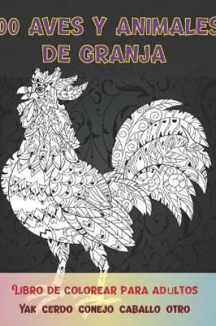 Cover of 100 aves y animales de granja - Libro de colorear para adultos - Yak, cerdo, conejo, caballo, otro