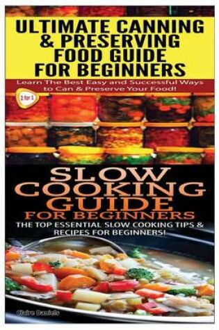 Cover of Ultimate Canning & Preserving Food Guide for Beginners & Slow Cooking Guide for Beginners