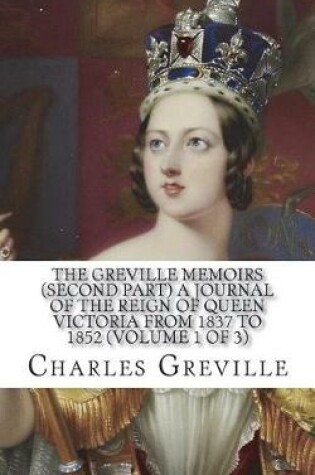 Cover of The Greville Memoirs (Second Part) A Journal of the Reign of Queen Victoria from 1837 to 1852 (Volume 1 of 3)