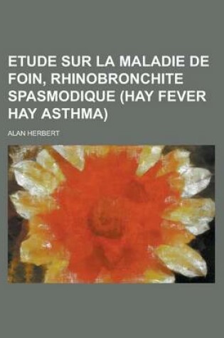 Cover of Etude Sur La Maladie de Foin, Rhinobronchite Spasmodique (Hay Fever Hay Asthma)