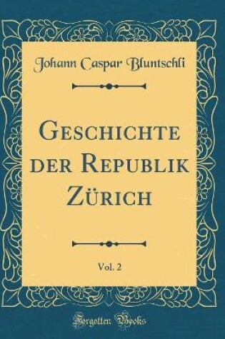 Cover of Geschichte Der Republik Zurich, Vol. 2 (Classic Reprint)