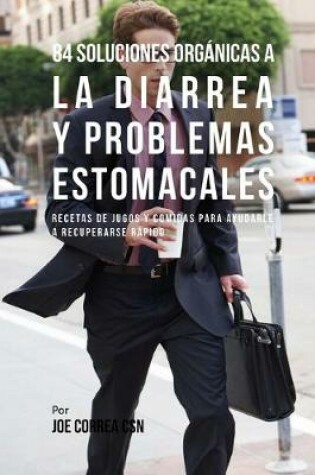 Cover of 84 Soluciones Organicas A La Diarrea Y Problemas Estomacales
