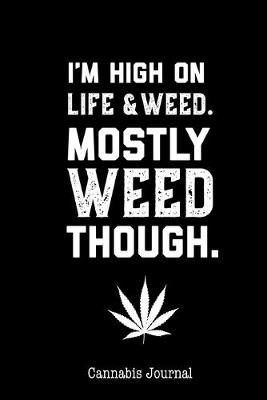 Book cover for I'm High On Life And Weed Mostly Weed Though Cannabis Journal