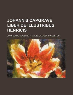 Book cover for Johannis Capgrave Liber de Illustribus Henricis