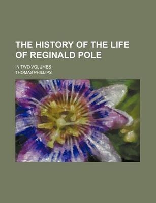 Book cover for The History of the Life of Reginald Pole; In Two Volumes