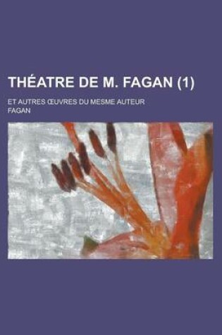 Cover of Theatre de M. Fagan; Et Autres Uvres Du Mesme Auteur (1)