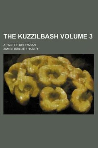 Cover of The Kuzzilbash Volume 3; A Tale of Khorasan