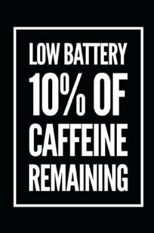 Cover of Low Battery 10% of Caffeine Remaining