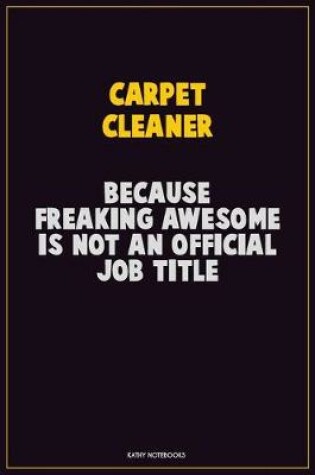 Cover of Carpet Cleaner, Because Freaking Awesome Is Not An Official Job Title