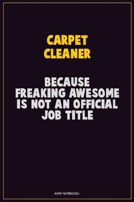 Book cover for Carpet Cleaner, Because Freaking Awesome Is Not An Official Job Title