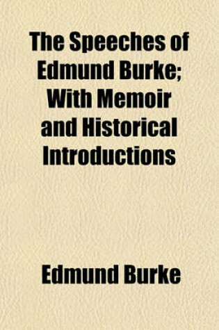 Cover of The Speeches of Edmund Burke; With Memoir and Historical Introductions