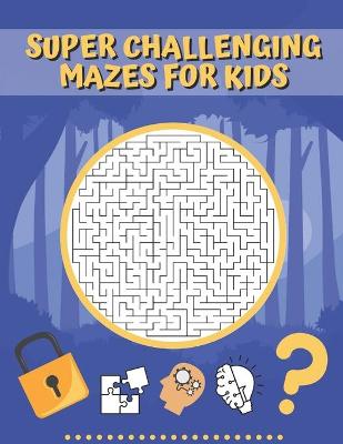 Book cover for Super Challenging Mazes For Kids